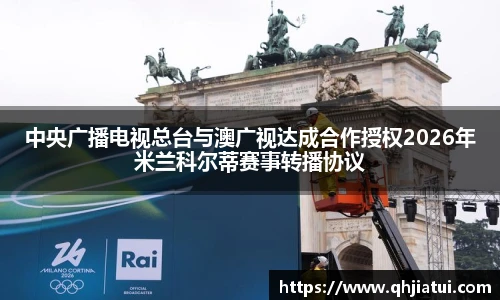 多宝官方网站中央广播电视总台与澳广视达成合作授权2026年米兰科尔蒂赛事转播协议