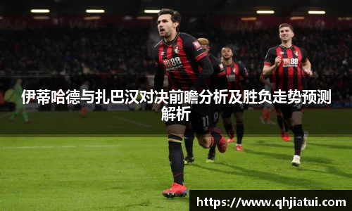 多宝官方网站伊蒂哈德与扎巴汉对决前瞻分析及胜负走势预测解析
