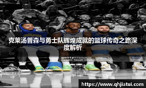 多宝官方网站克莱汤普森与勇士队辉煌成就的篮球传奇之路深度解析
