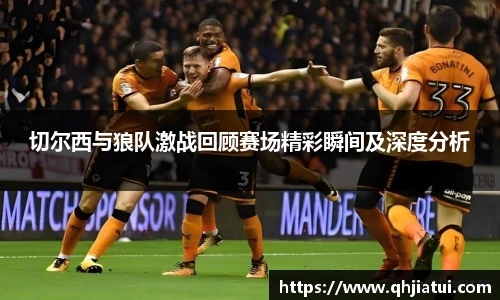 多宝官方网站切尔西与狼队激战回顾赛场精彩瞬间及深度分析