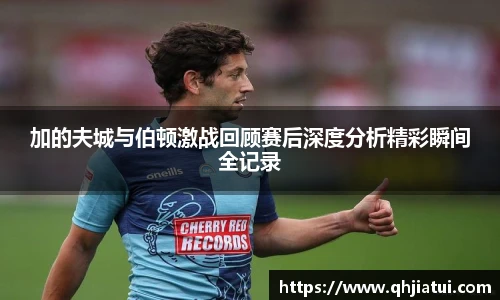 多宝官方网站加的夫城与伯顿激战回顾赛后深度分析精彩瞬间全记录