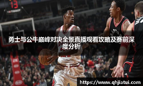 多宝官方网站勇士与公牛巅峰对决全景直播观看攻略及赛前深度分析