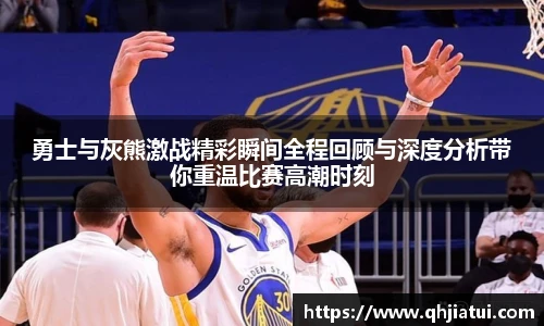 多宝官方网站勇士与灰熊激战精彩瞬间全程回顾与深度分析带你重温比赛高潮时刻