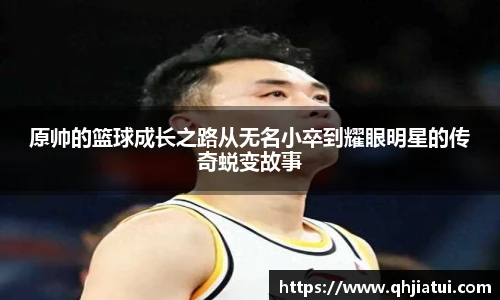 多宝官方网站原帅的篮球成长之路从无名小卒到耀眼明星的传奇蜕变故事