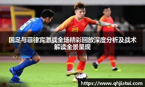 国足与菲律宾激战全场精彩回放深度分析及战术解读全景呈现